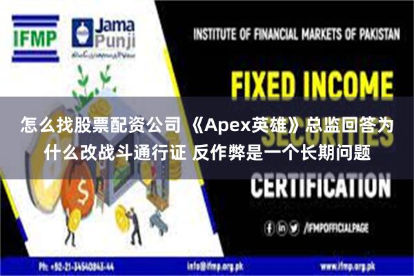 怎么找股票配资公司 《Apex英雄》总监回答为什么改战斗通行证 反作弊是一个长期问题