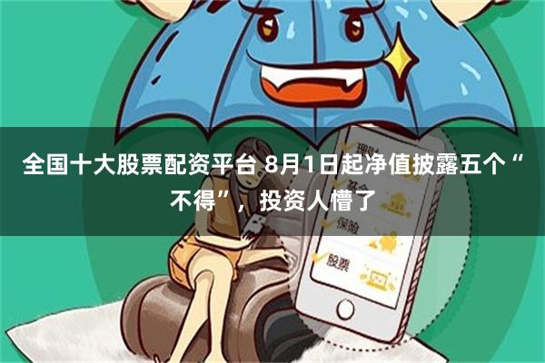 全国十大股票配资平台 8月1日起净值披露五个“不得”，投资人懵了